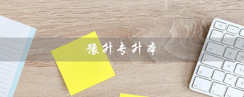 豫升专升本（豫升专升本好不好）